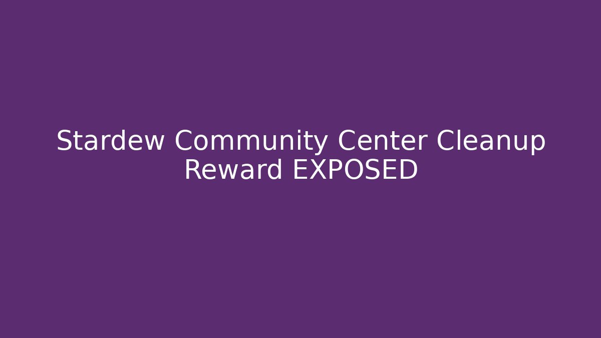 Stardew Community Center Cleanup Reward EXPOSED