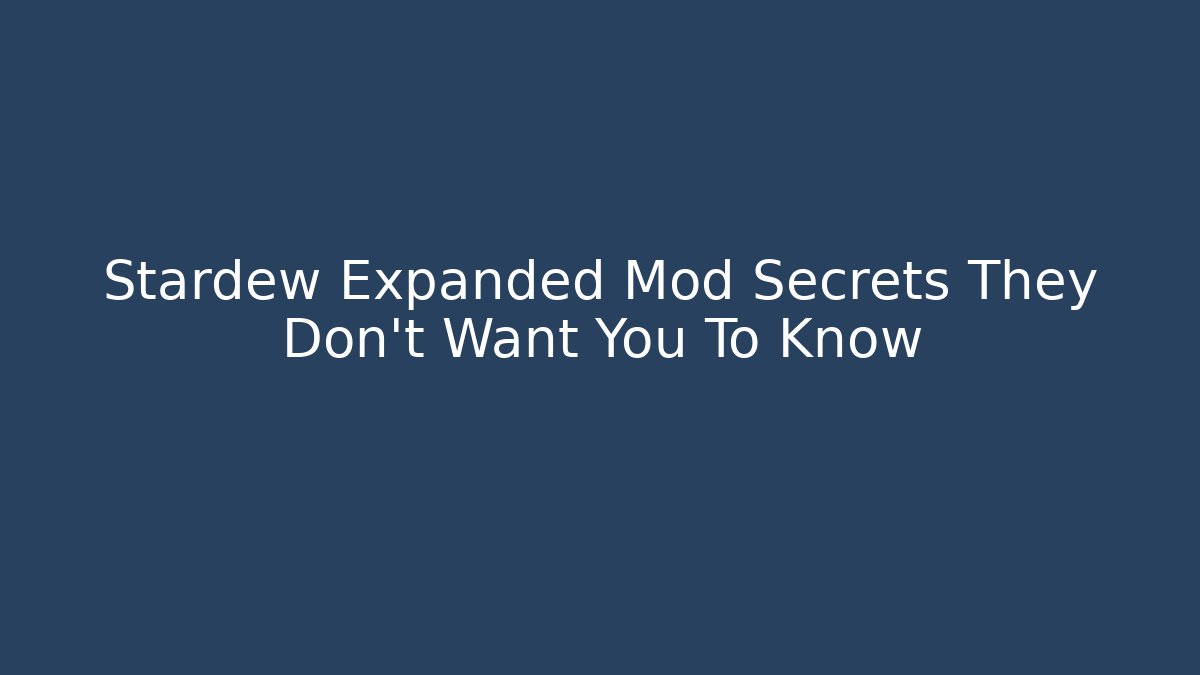 Stardew Expanded Mod Secrets They Don’t Want You To Know