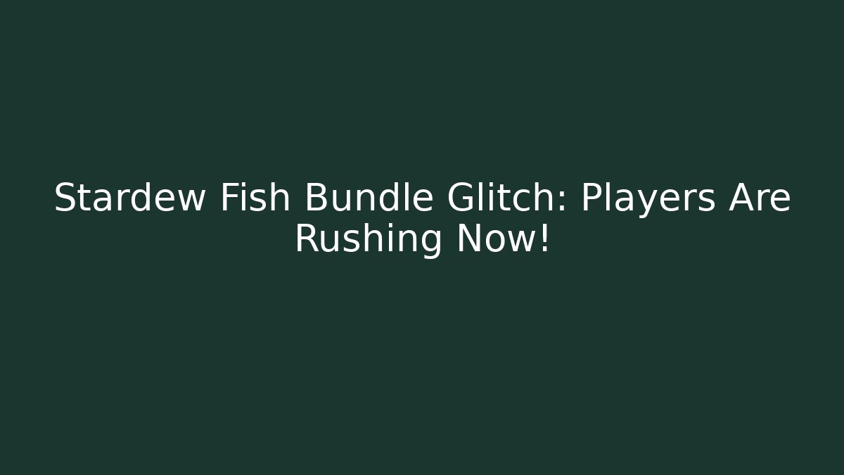 Stardew Fish Bundle Glitch: Players Are Rushing Now!