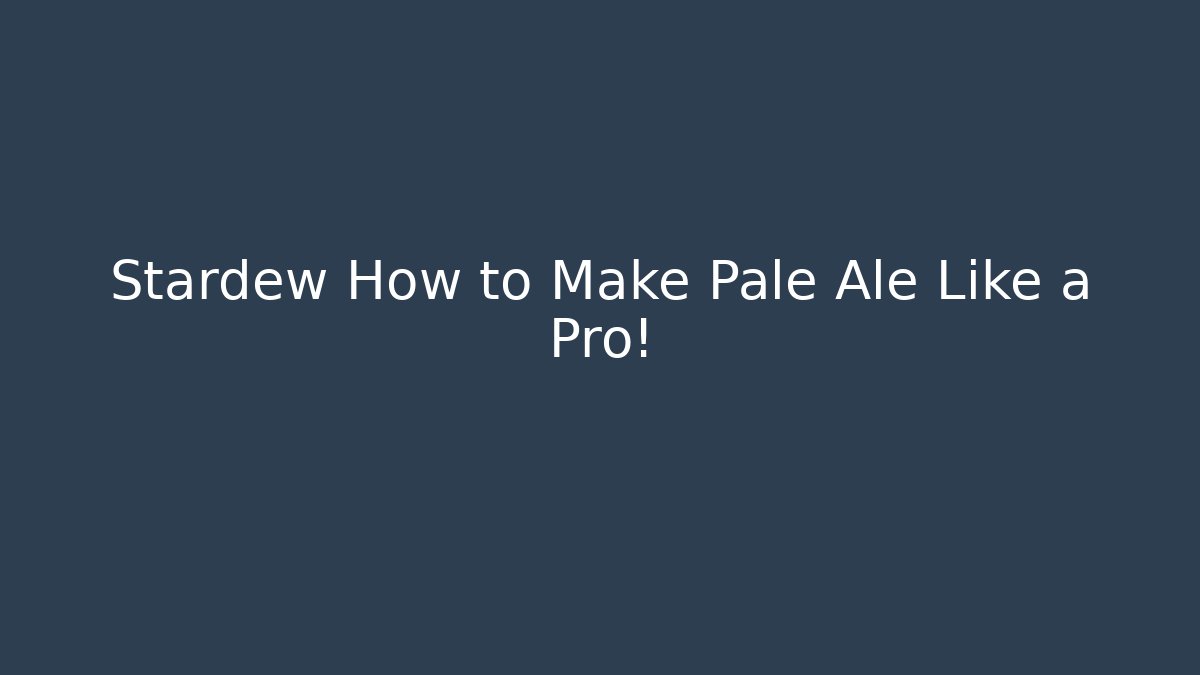 Stardew How to Make Pale Ale Like a Pro!