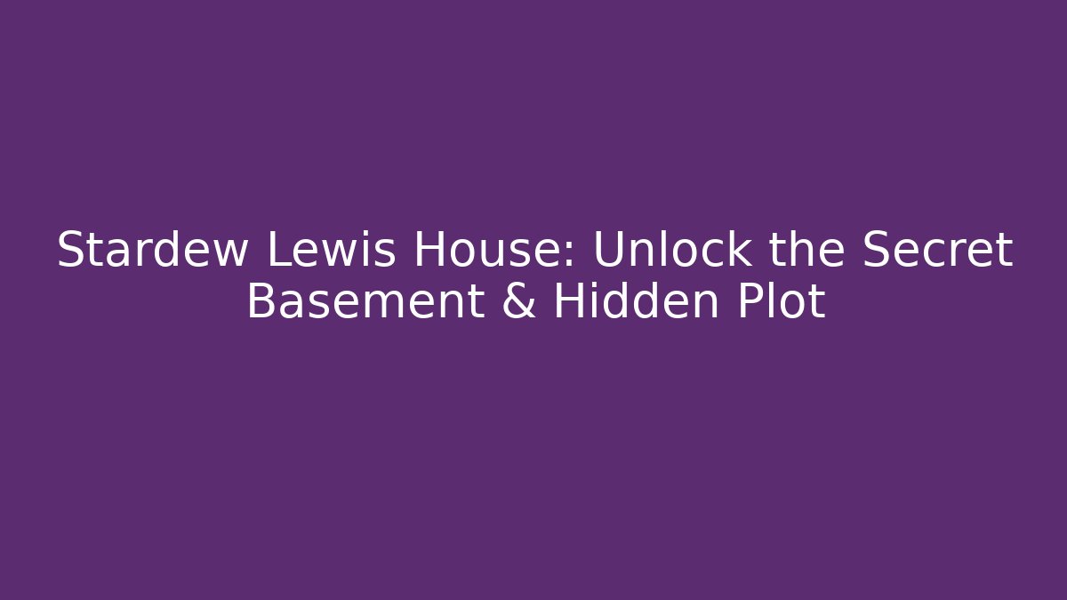 Stardew Lewis House: Unlock the Secret Basement & Hidden Plot