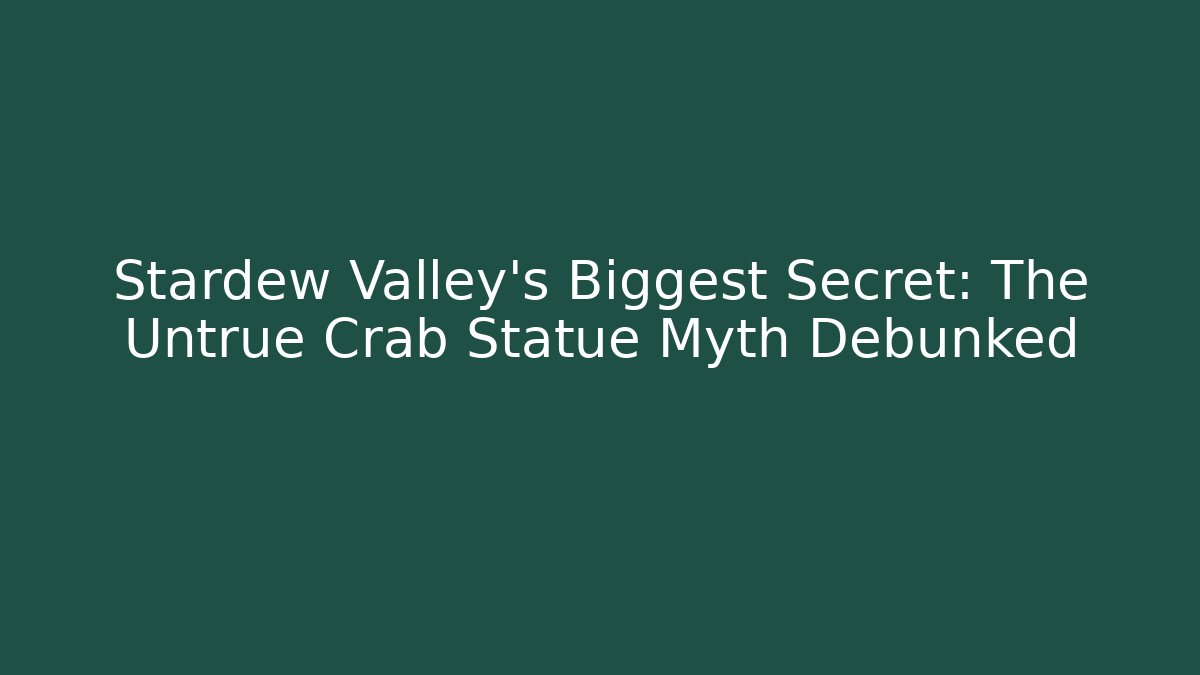 Stardew Valley's Biggest Secret: The Untrue Crab Statue Myth Debunked