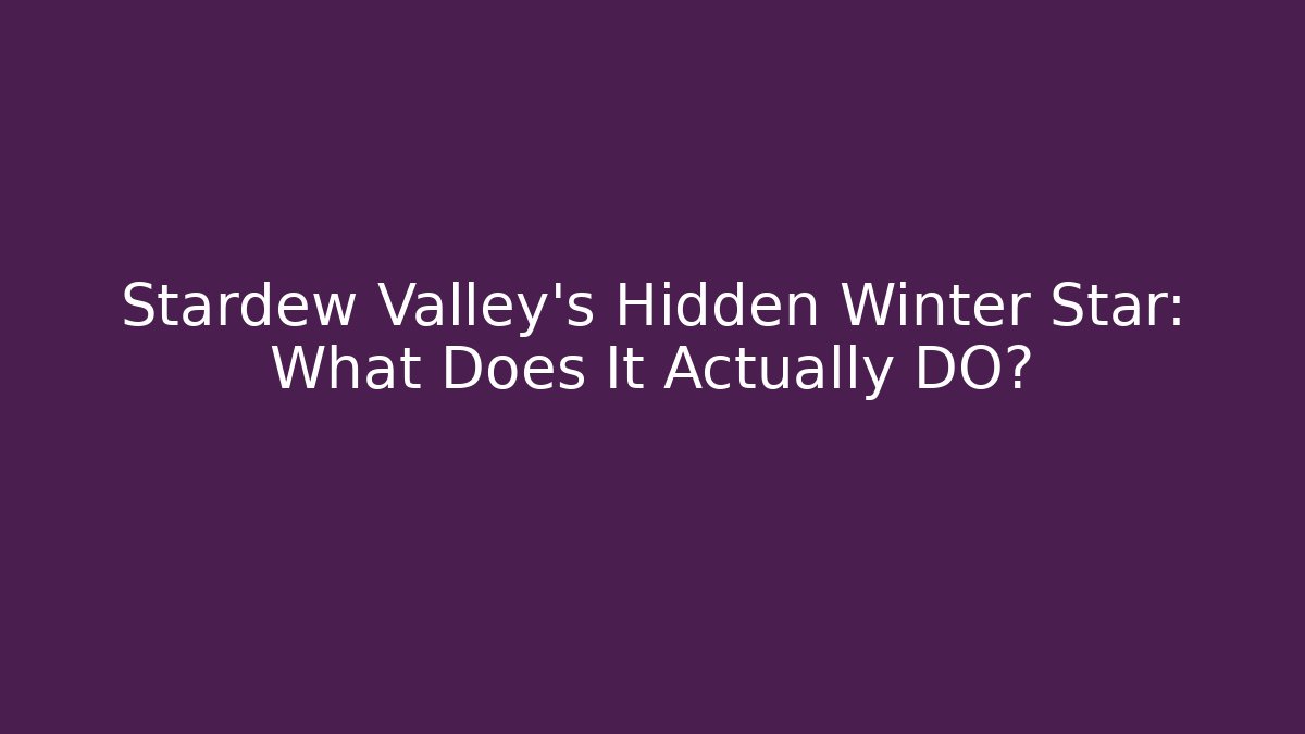 Stardew Valley's Hidden Winter Star: What Does It Actually DO?