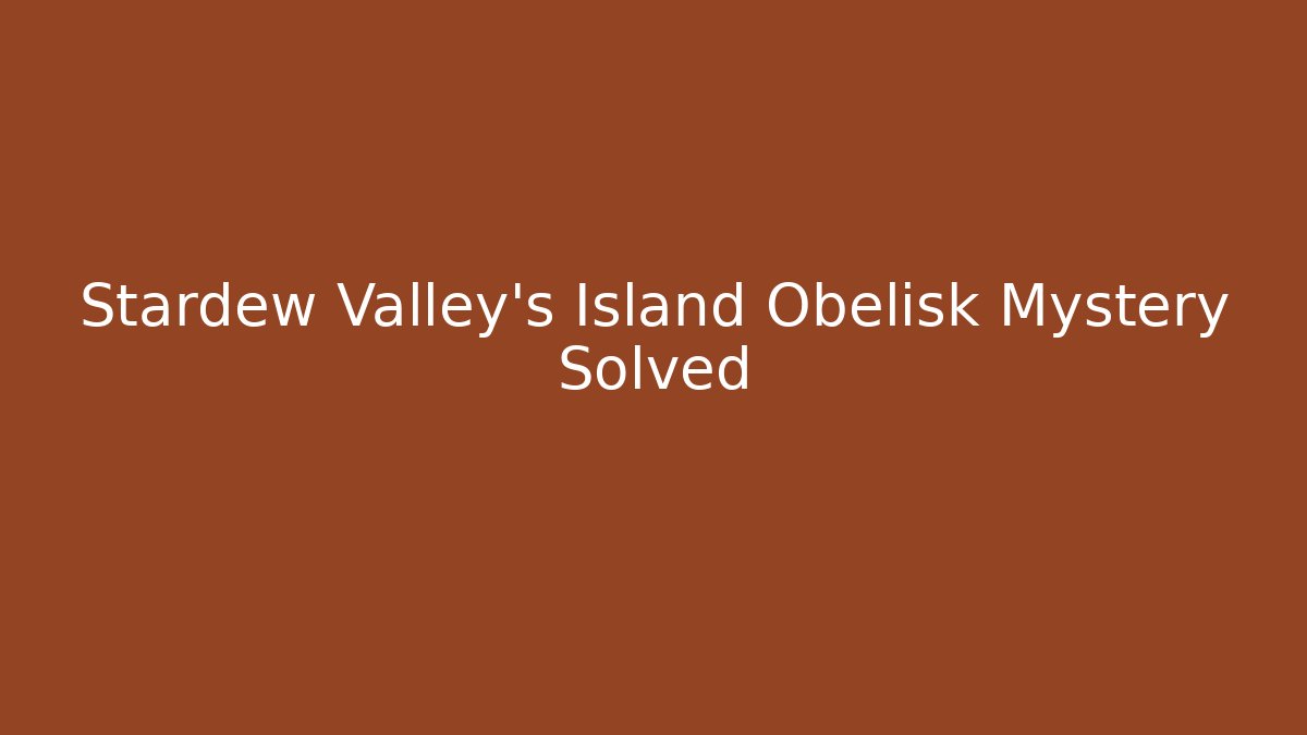 Stardew Valley's Island Obelisk Mystery Solved