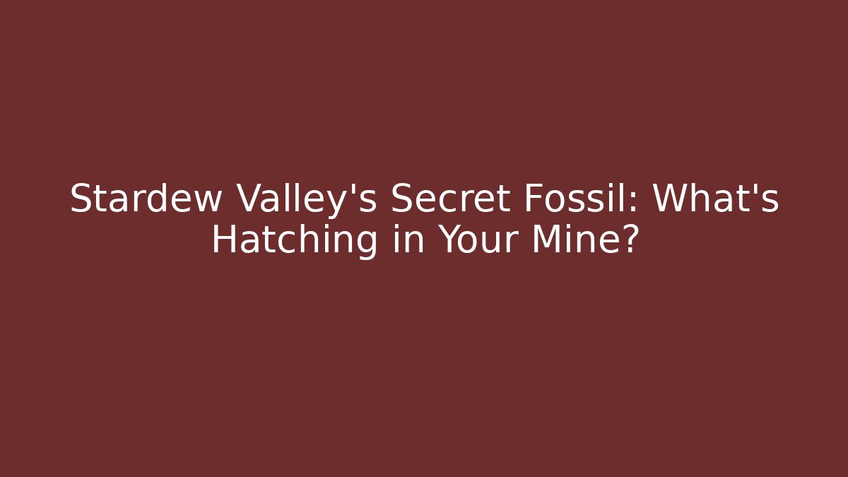 Stardew Valley's Secret Fossil: What's Hatching in Your Mine? - Vintage E-Juice