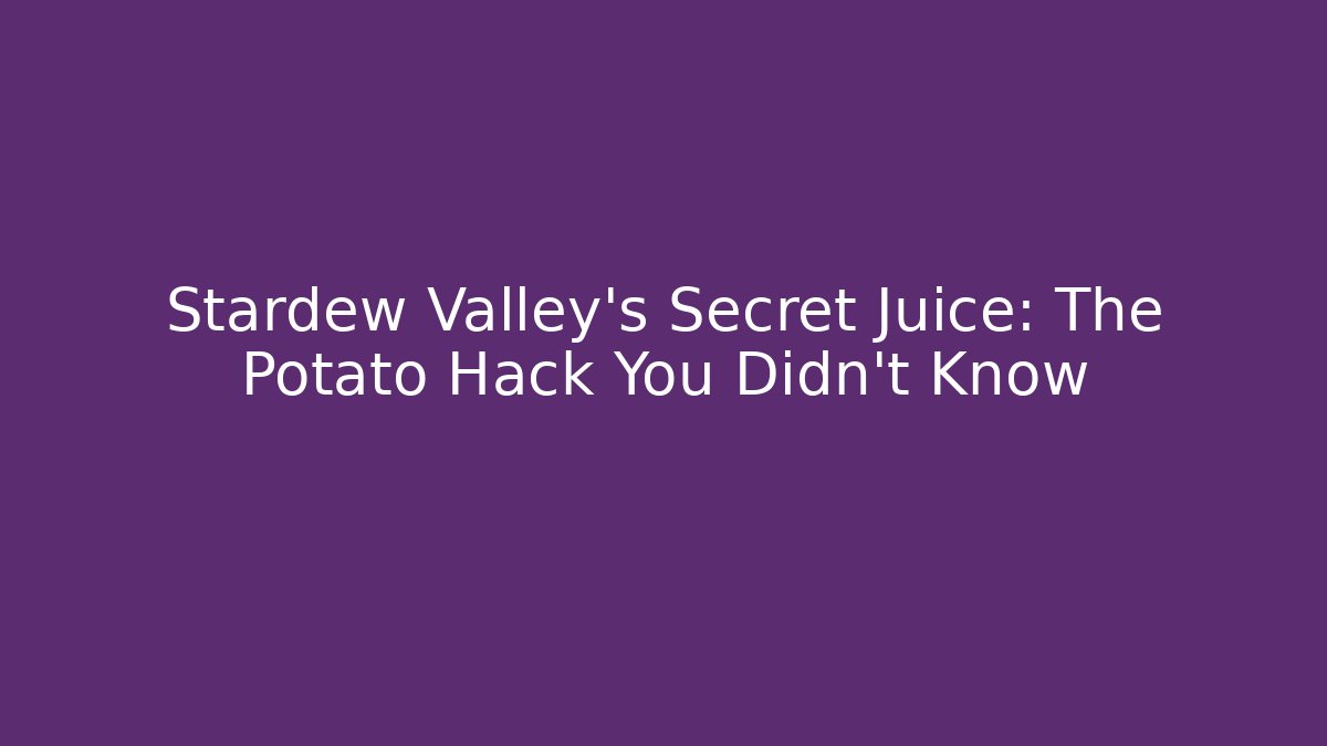 Stardew Valley's Secret Juice: The Potato Hack You Didn't Know