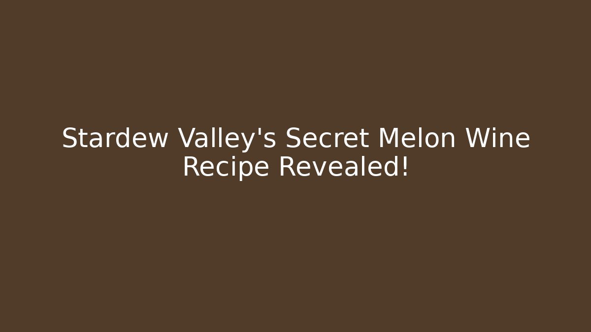 Stardew Valley's Secret Melon Wine Recipe Revealed!