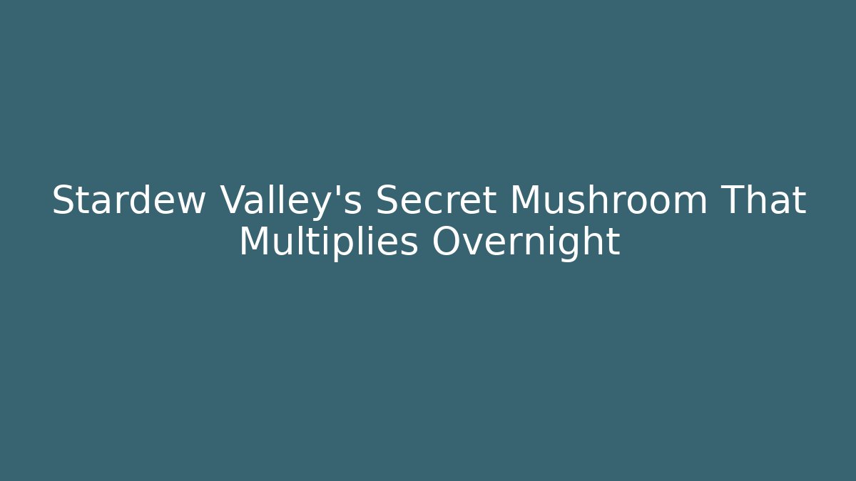 Stardew Valley's Secret Mushroom That Multiplies Overnight