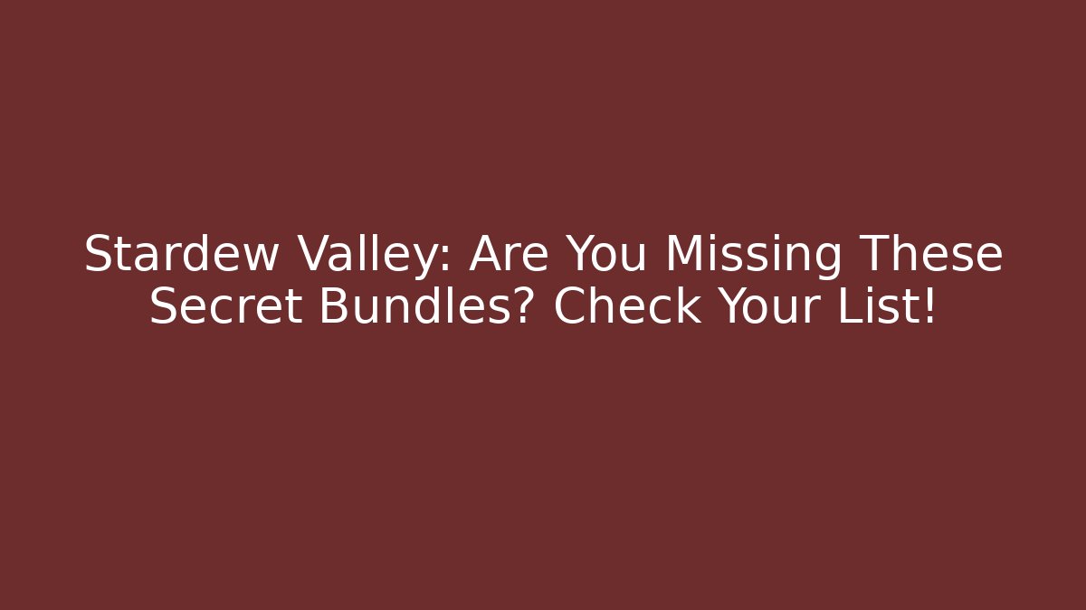 Stardew Valley: Are You Missing These Secret Bundles? Check Your List!