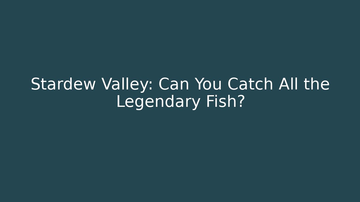 Stardew Valley: Can You Catch All the Legendary Fish?