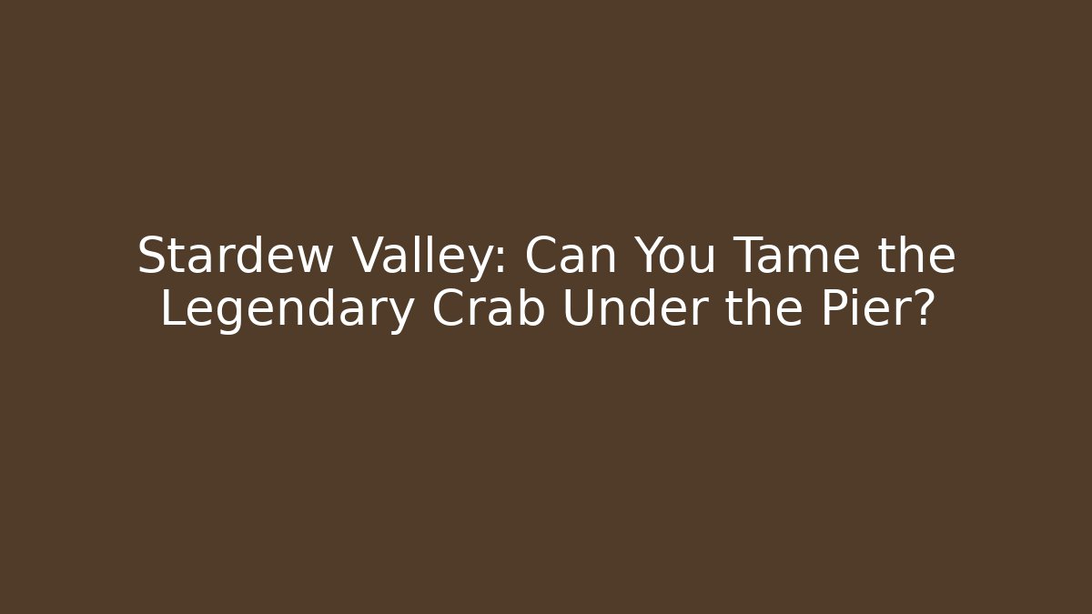 Stardew Valley: Can You Tame the Legendary Crab Under the Pier?