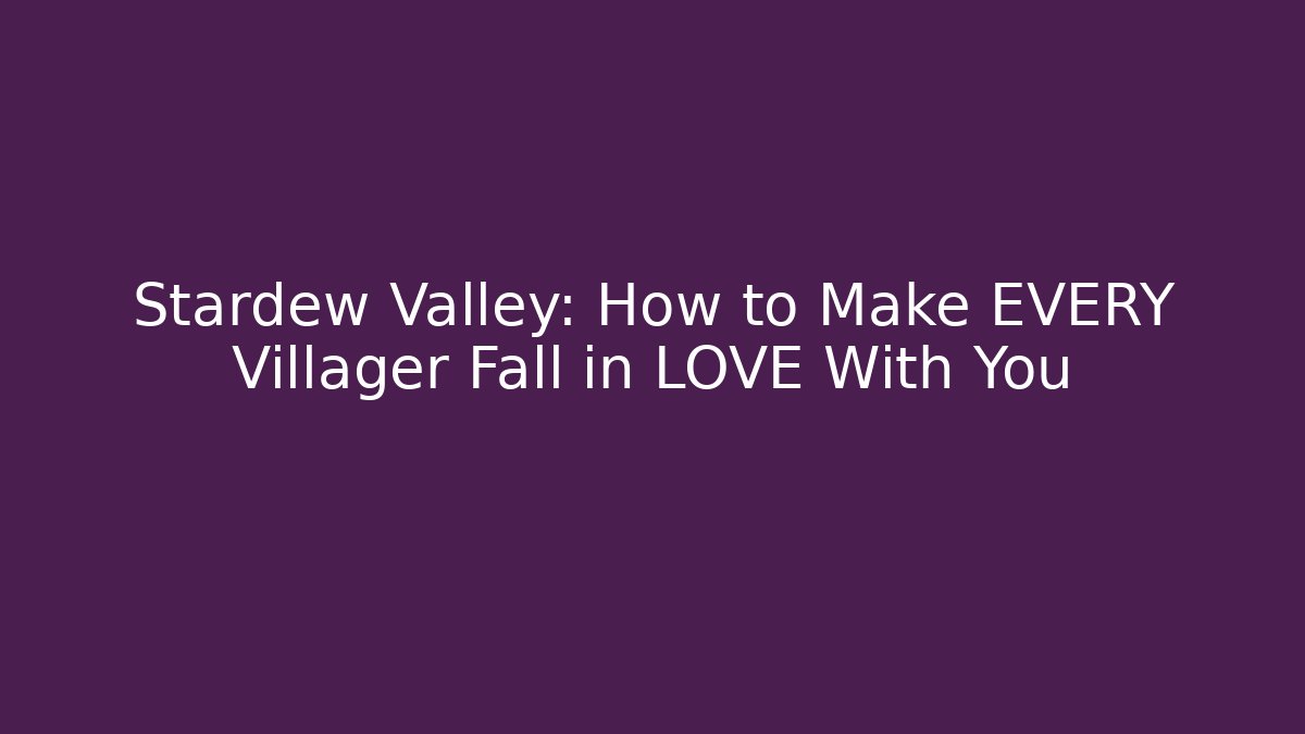 Stardew Valley: How to Make EVERY Villager Fall in LOVE With You