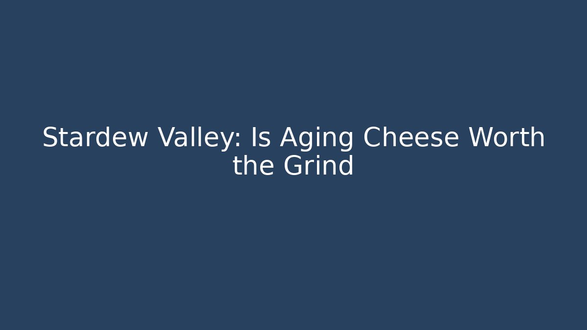 Stardew Valley: Is Aging Cheese Worth the Grind - Vintage E-Juice
