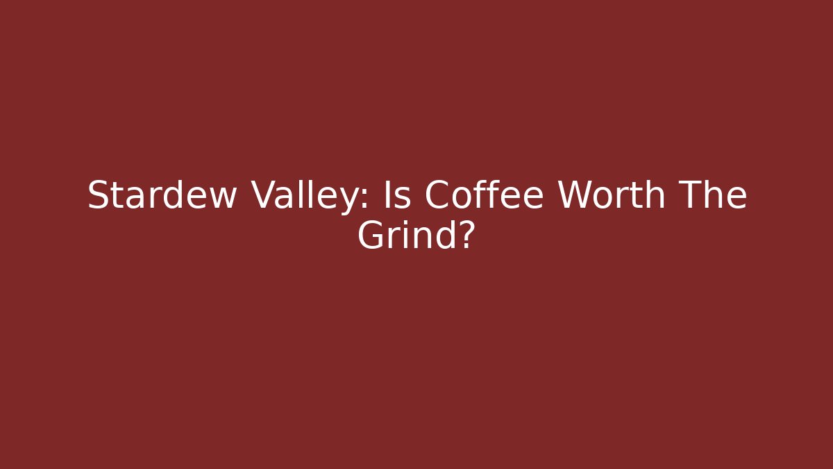 Stardew Valley: Is Coffee Worth The Grind?