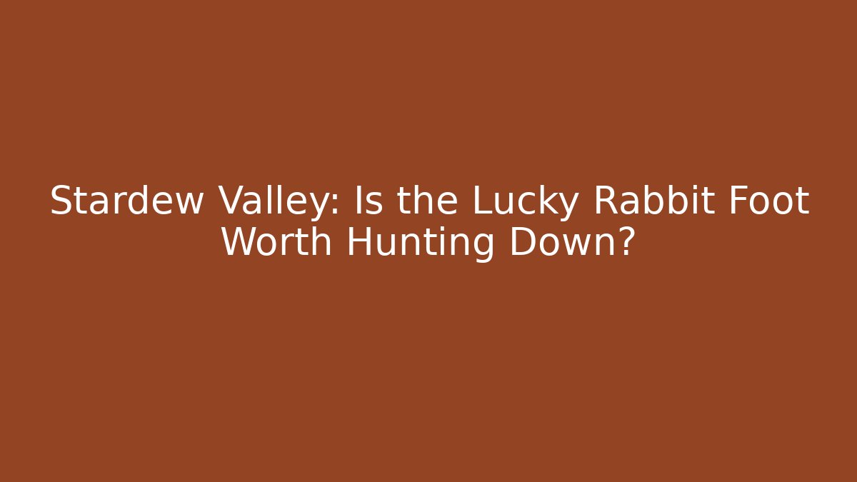 Stardew Valley: Is the Lucky Rabbit Foot Worth Hunting Down?