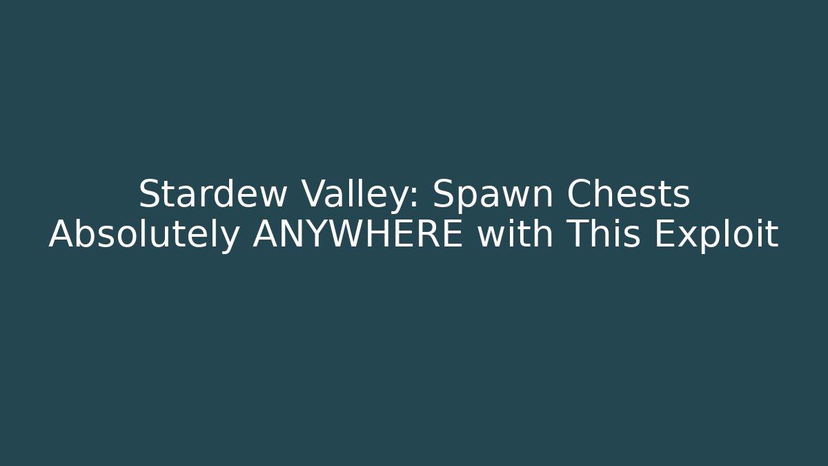 Stardew Valley: Spawn Chests Absolutely ANYWHERE with This Exploit
