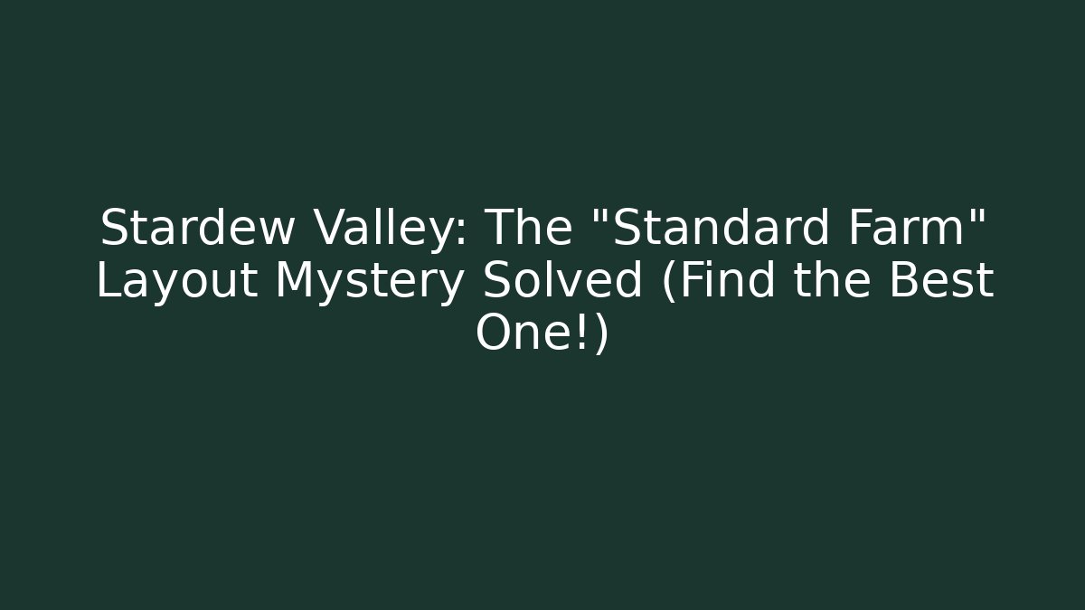 Stardew Valley: The "Standard Farm" Layout Mystery Solved (Find the Best One!)