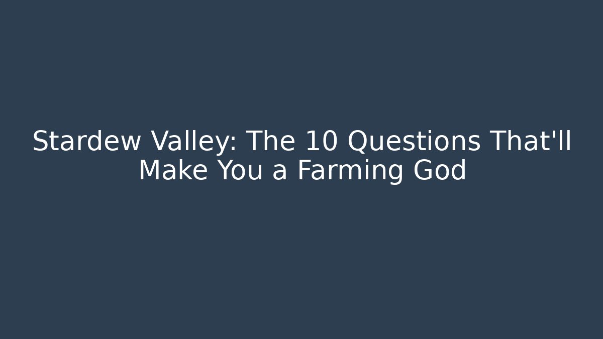 Stardew Valley: The 10 Questions That'll Make You a Farming God