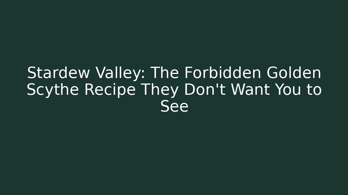 Stardew Valley: The Forbidden Golden Scythe Recipe They Don't Want You to See