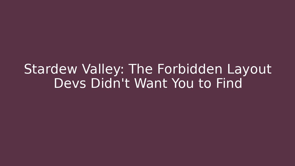 Stardew Valley: The Forbidden Layout Devs Didn't Want You to Find