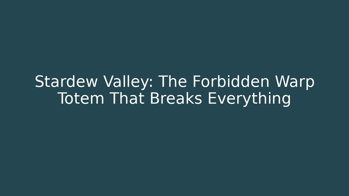 Stardew Valley: The Forbidden Warp Totem That Breaks Everything