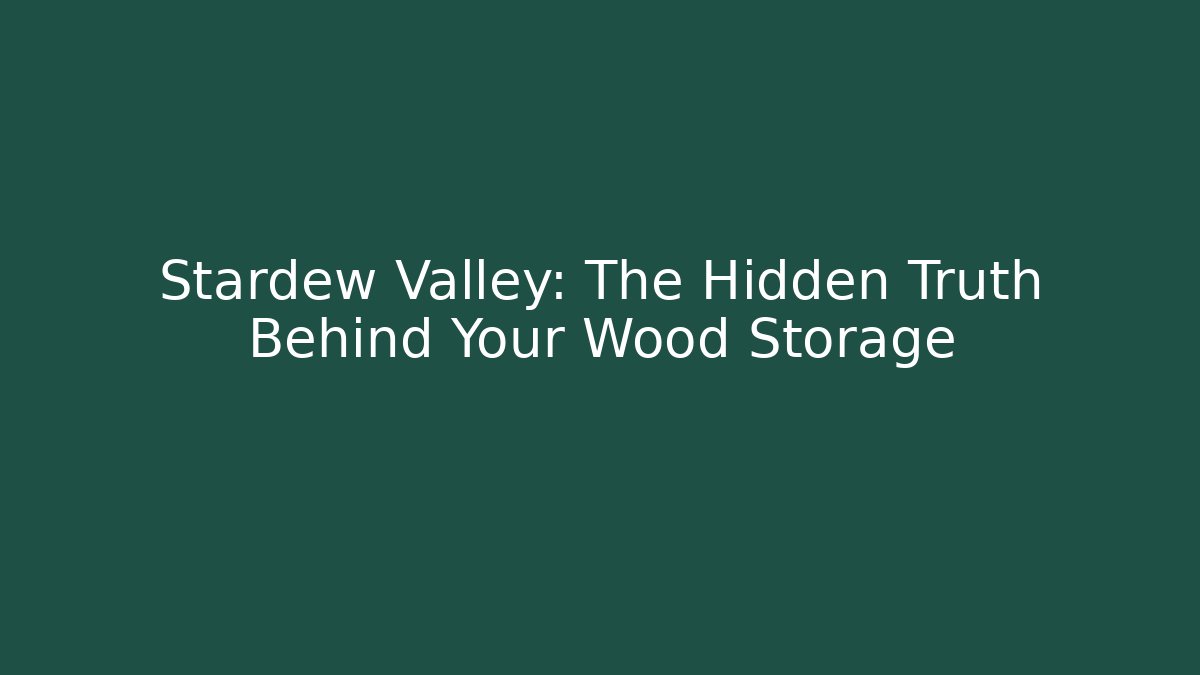 Stardew Valley: The Hidden Truth Behind Your Wood Storage