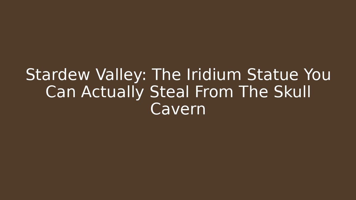 Stardew Valley: The Iridium Statue You Can Actually Steal From The Skull Cavern