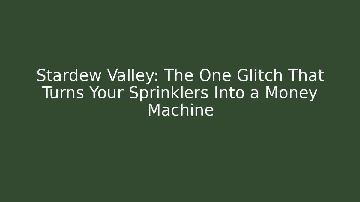 Stardew Valley: The One Glitch That Turns Your Sprinklers Into a Money Machine - Vintage E-Juice
