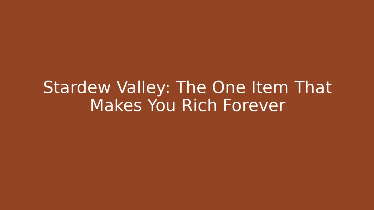 Stardew Valley: The One Item That Makes You Rich Forever