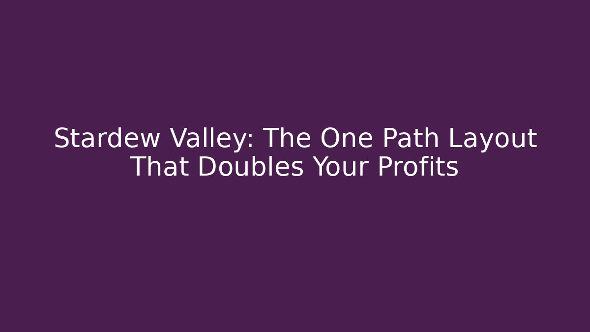 Stardew Valley: The One Path Layout That Doubles Your Profits
