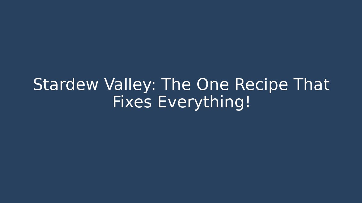Stardew Valley: The One Recipe That Fixes Everything!