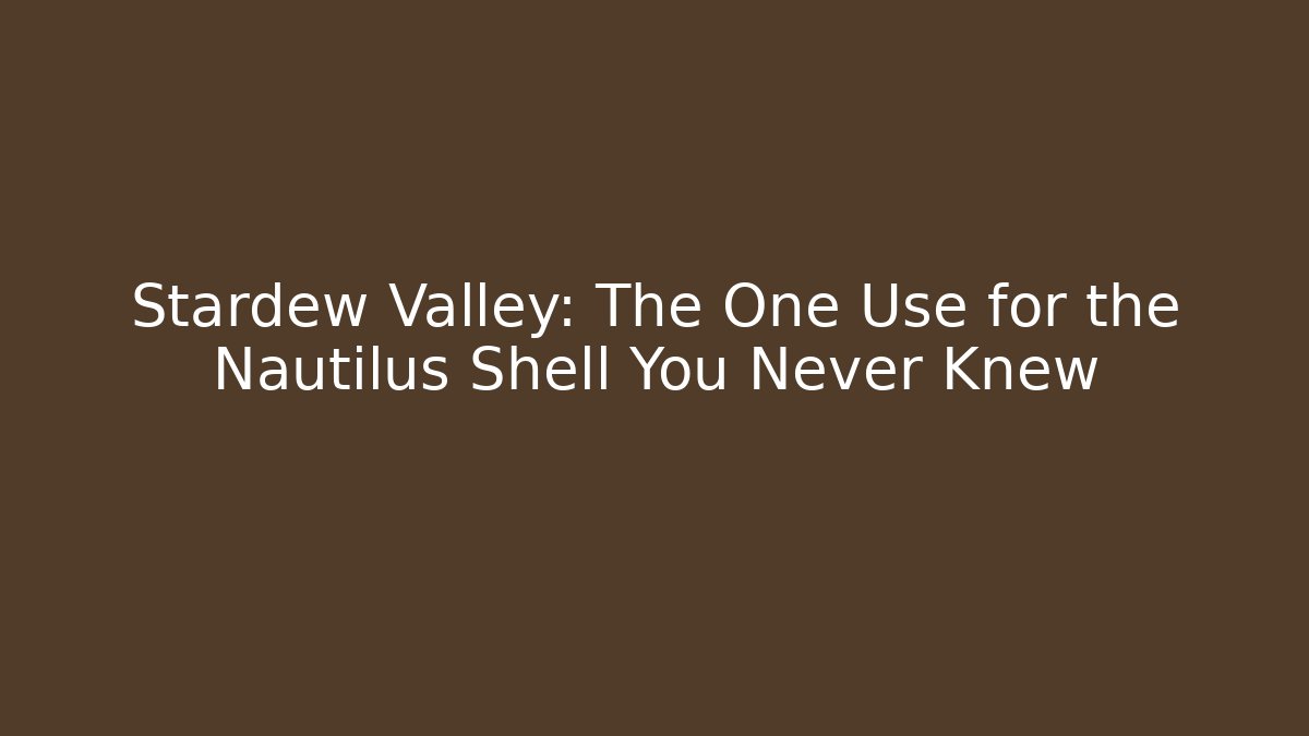 Stardew Valley: The One Use for the Nautilus Shell You Never Knew