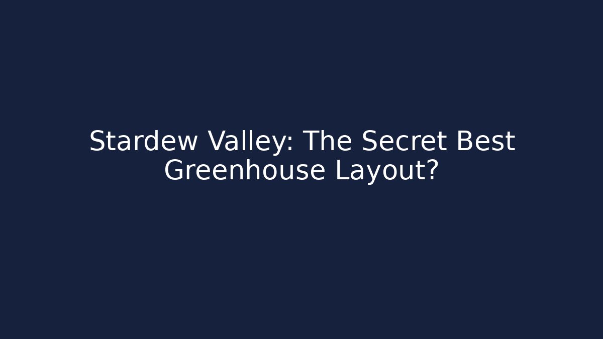 Stardew Valley: The Secret Best Greenhouse Layout?