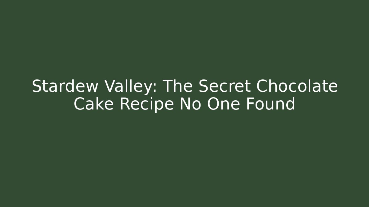 Stardew Valley: The Secret Chocolate Cake Recipe No One Found