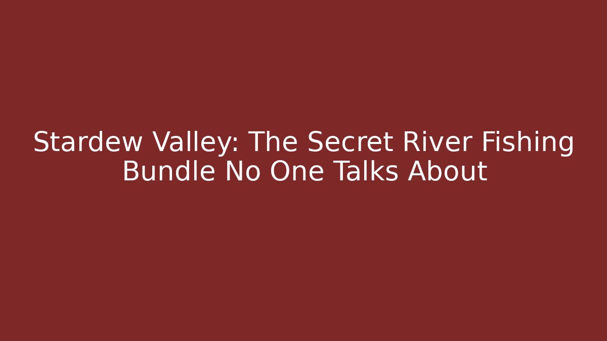 Stardew Valley: The Secret River Fishing Bundle No One Talks About