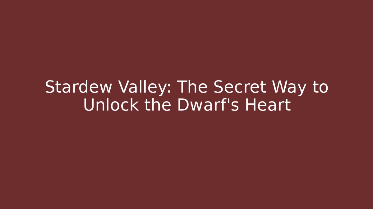 Stardew Valley: The Secret Way to Unlock the Dwarf's Heart