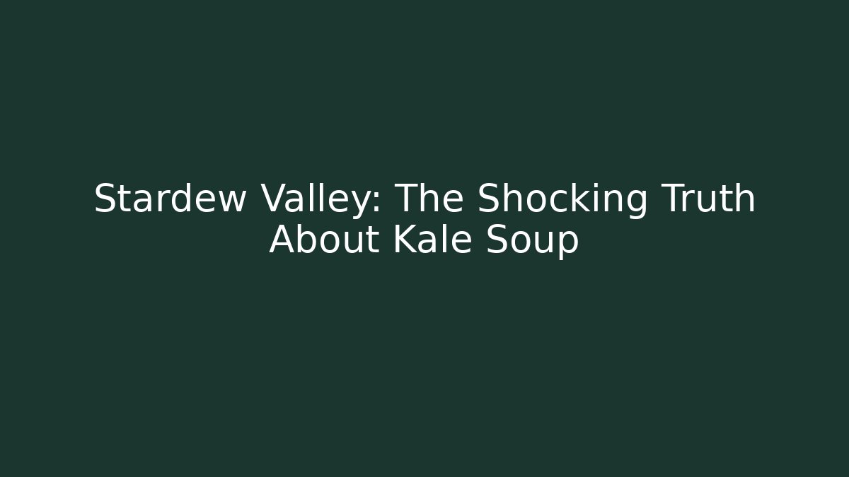 Stardew Valley: The Shocking Truth About Kale Soup