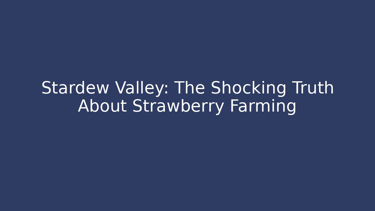Stardew Valley: The Shocking Truth About Strawberry Farming - Vintage E-Juice