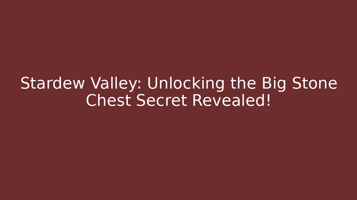 Stardew Valley: Unlocking the Big Stone Chest Secret Revealed!