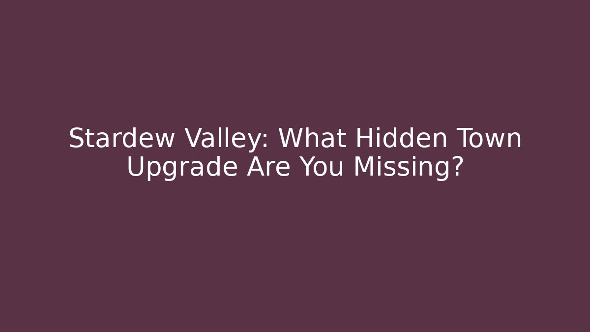 Stardew Valley: What Hidden Town Upgrade Are You Missing?