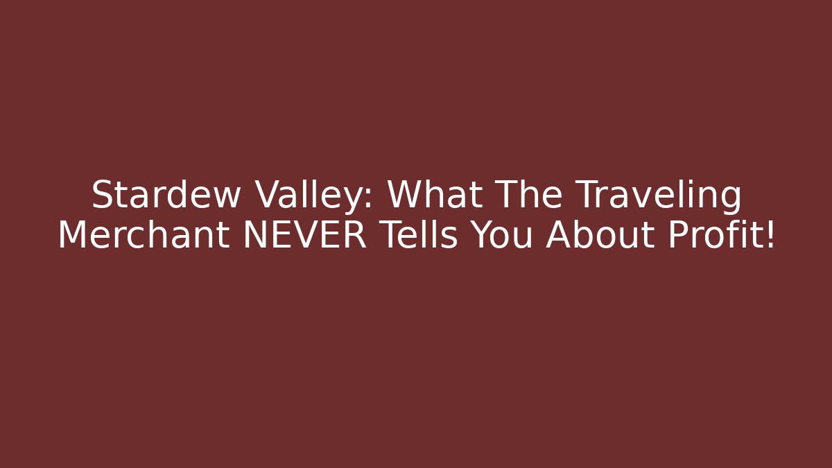Stardew Valley: What The Traveling Merchant NEVER Tells You About Profit!