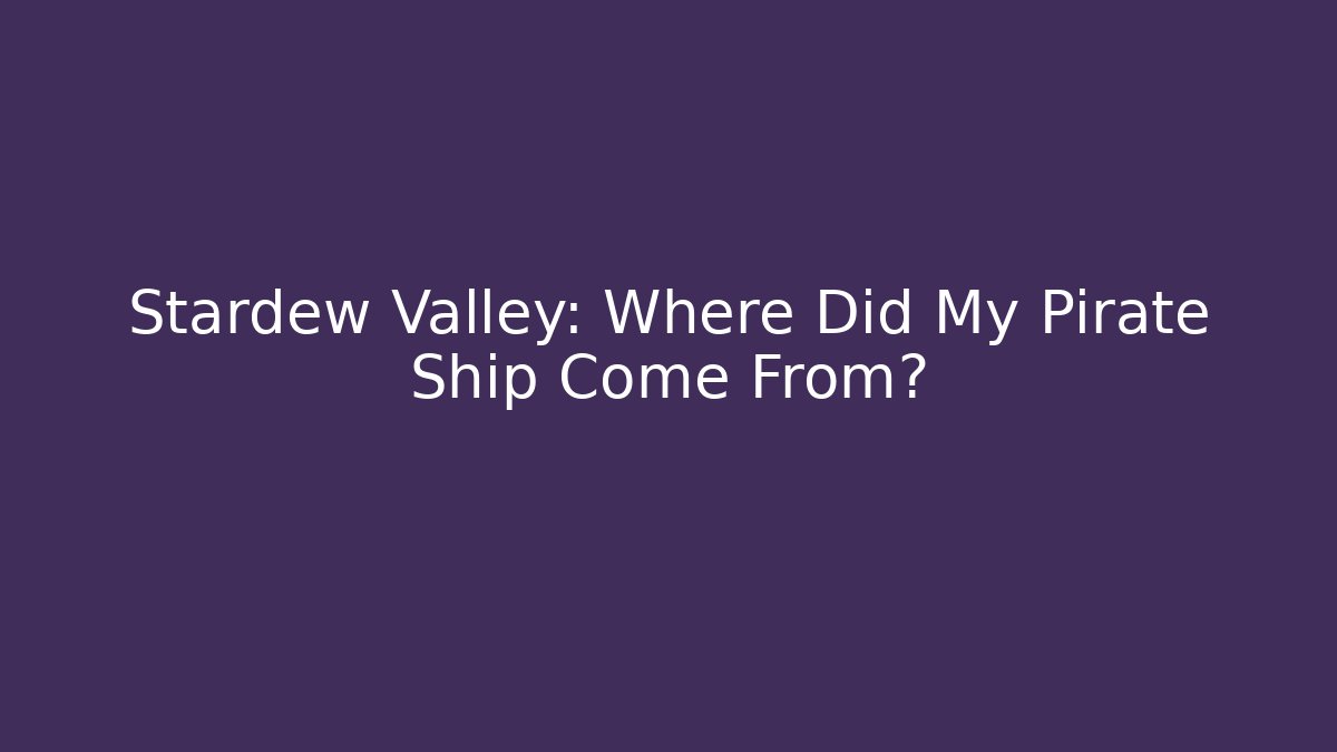 Stardew Valley: Where Did My Pirate Ship Come From?
