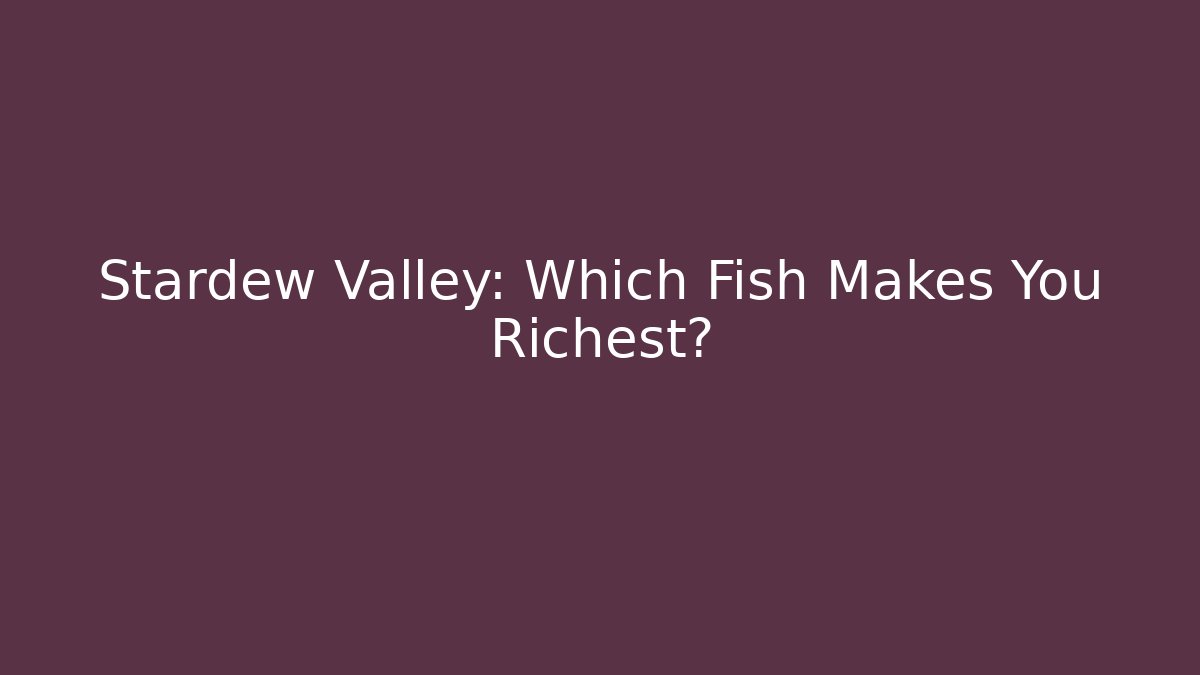 Stardew Valley: Which Fish Makes You Richest?