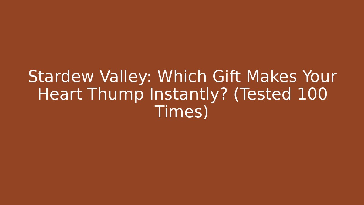 Stardew Valley: Which Gift Makes Your Heart Thump Instantly? (Tested 100 Times)