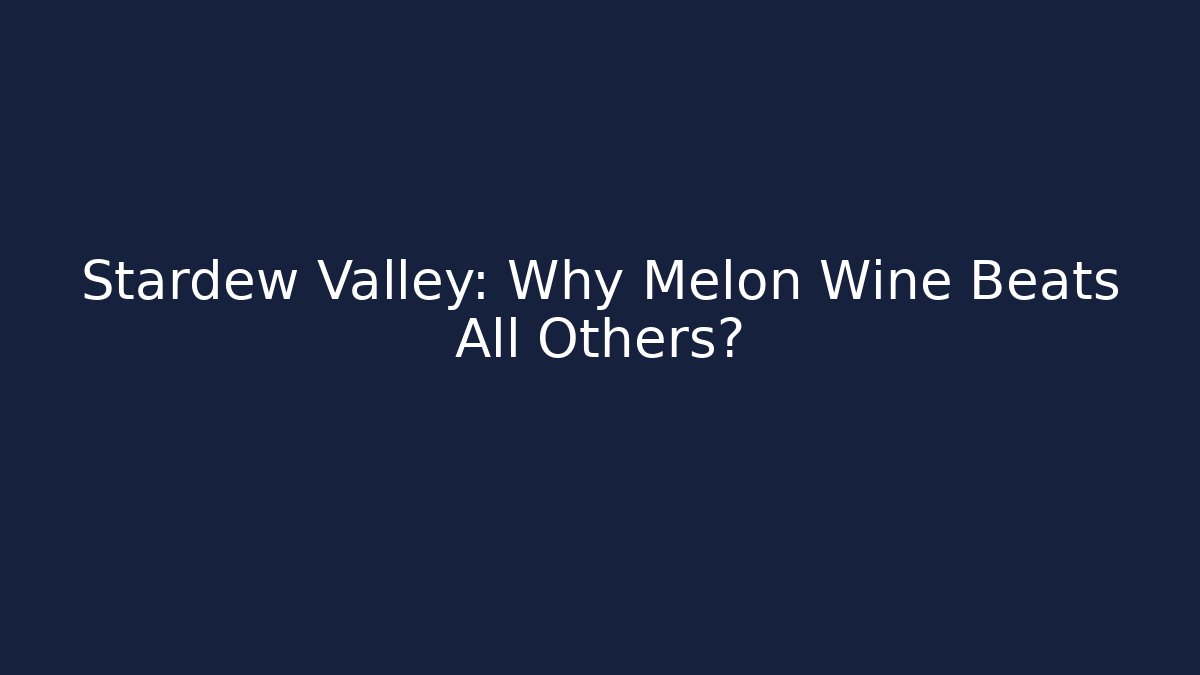 Stardew Valley: Why Melon Wine Beats All Others?