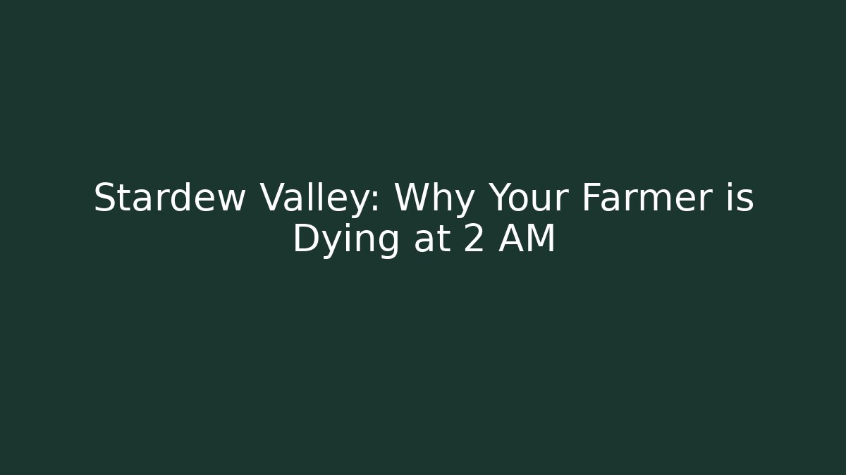 Stardew Valley: Why Your Farmer is Dying at 2 AM - Vintage E-Juice