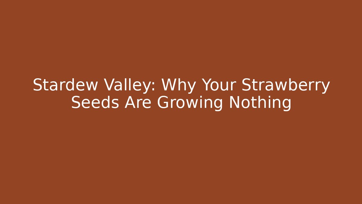 Stardew Valley: Why Your Strawberry Seeds Are Growing Nothing