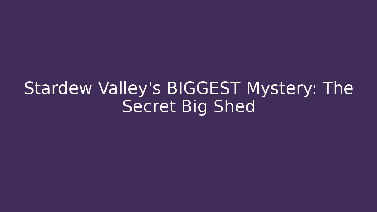 Stardew Valley’s BIGGEST Mystery: The Secret Big Shed