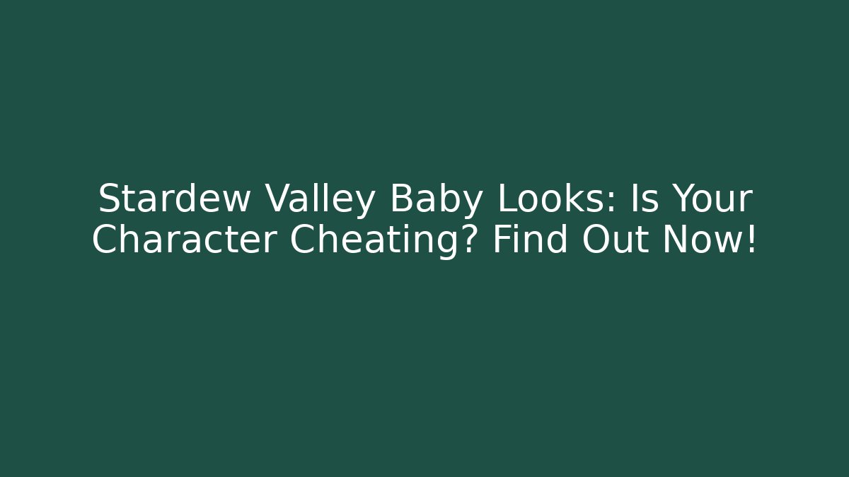 Stardew Valley Baby Looks: Is Your Character Cheating? Find Out Now!