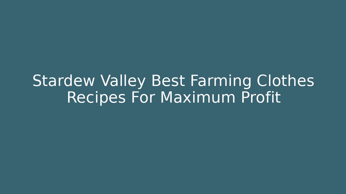Stardew Valley Best Farming Clothes Recipes For Maximum Profit